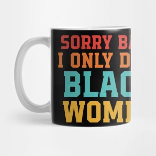 Sorry Baby I Only Date Black Women Mug